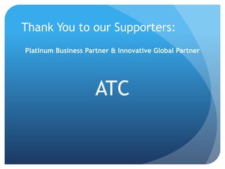 Thank You to our Supporters:
Platinum Business Partner & Innovative Global Partner




                     ATC
 