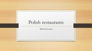 Polish restaurants
Michał Kruczek
 