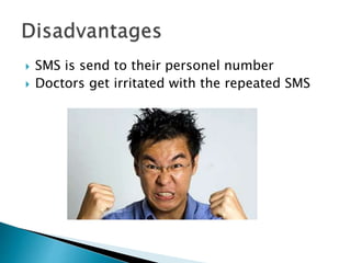  SMS is send to their personel number
Doctors get irritated with the repeated SMS