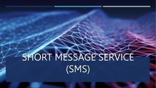 SHORT MESSAGE SERVICE
(SMS)
 