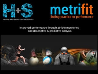 Improved performance through athlete monitoring
and descriptive & predictive analysis
 