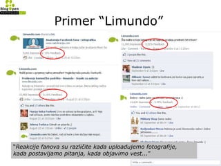 Primer  “Limundo”   <ul><li>“ Reakcije fanova su različite kada uploadujemo fotografije,   </li></ul><ul><li>k ada postavl...