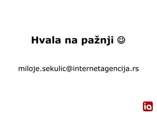 Hvala na pažnji   m iloje.sekulic @internetagencija.rs 