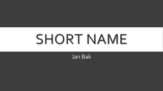 SHORT NAME
Jan Bak
 