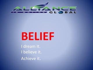 BELIEF
I dream It.
I believe it.
Achieve it.
 