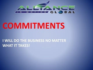 COMMITMENTS
I WILL DO THE BUSINESS NO MATTER
WHAT IT TAKES!
 