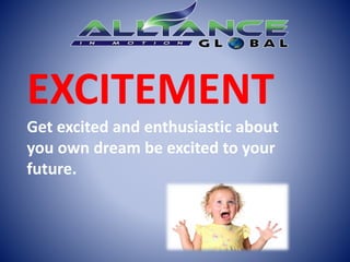 EXCITEMENT
Get excited and enthusiastic about
you own dream be excited to your
future.
 