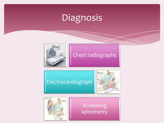 Diagnosis


          Chest radiographs



Electrocardiograph



              Screening
             spirometry
 