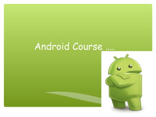 Android Course ….
 