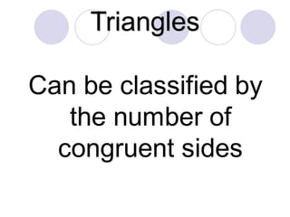 Triangles
Can be classified by
the number of
congruent sides
 