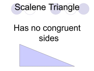 Scalene Triangle
Has no congruent
sides
 