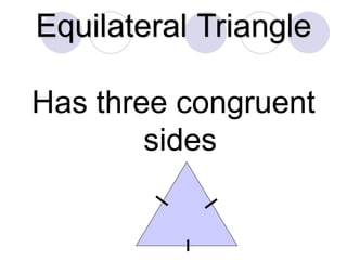 Equilateral Triangle
Has three congruent
sides
 