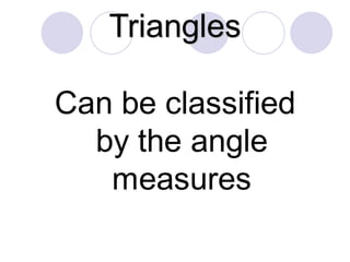 Triangles
Can be classified
by the angle
measures
 