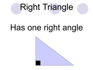 Right Triangle
Has one right angle
 