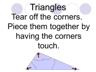 Triangles
Tear off the corners.
Piece them together by
having the corners
touch.
 