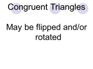 Congruent Triangles
May be flipped and/or
rotated
 