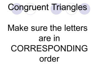 Congruent Triangles
Make sure the letters
are in
CORRESPONDING
order
 