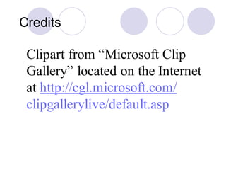 Credits
Clipart from “Microsoft Clip
Gallery” located on the Internet
at http://cgl.microsoft.com/
clipgallerylive/default.asp
 