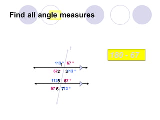 Find all angle measures
1 67 
3
t
113 
180 - 67
2
5
6 7
8
67 
67 
67 
113 
113 
113 
 