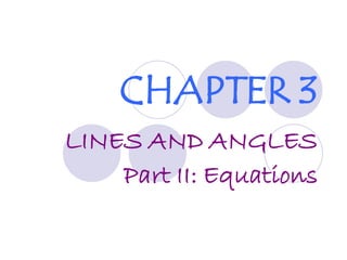 CHAPTER 3
LINES AND ANGLES
Part II: Equations
 