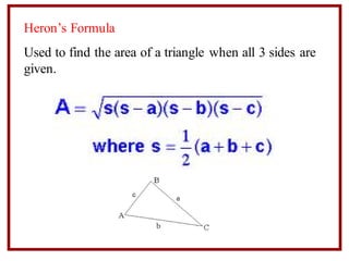 Heron’s Formula
Used to find the area of a triangle when all 3 sides are
given.
 