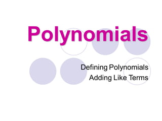 Polynomials
Defining Polynomials
Adding Like Terms
 
