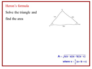 Heron’s formula
Solve the triangle and
find the area
 