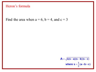 Heron’s formula
Find the area when a = 6, b = 4, and c = 3
 