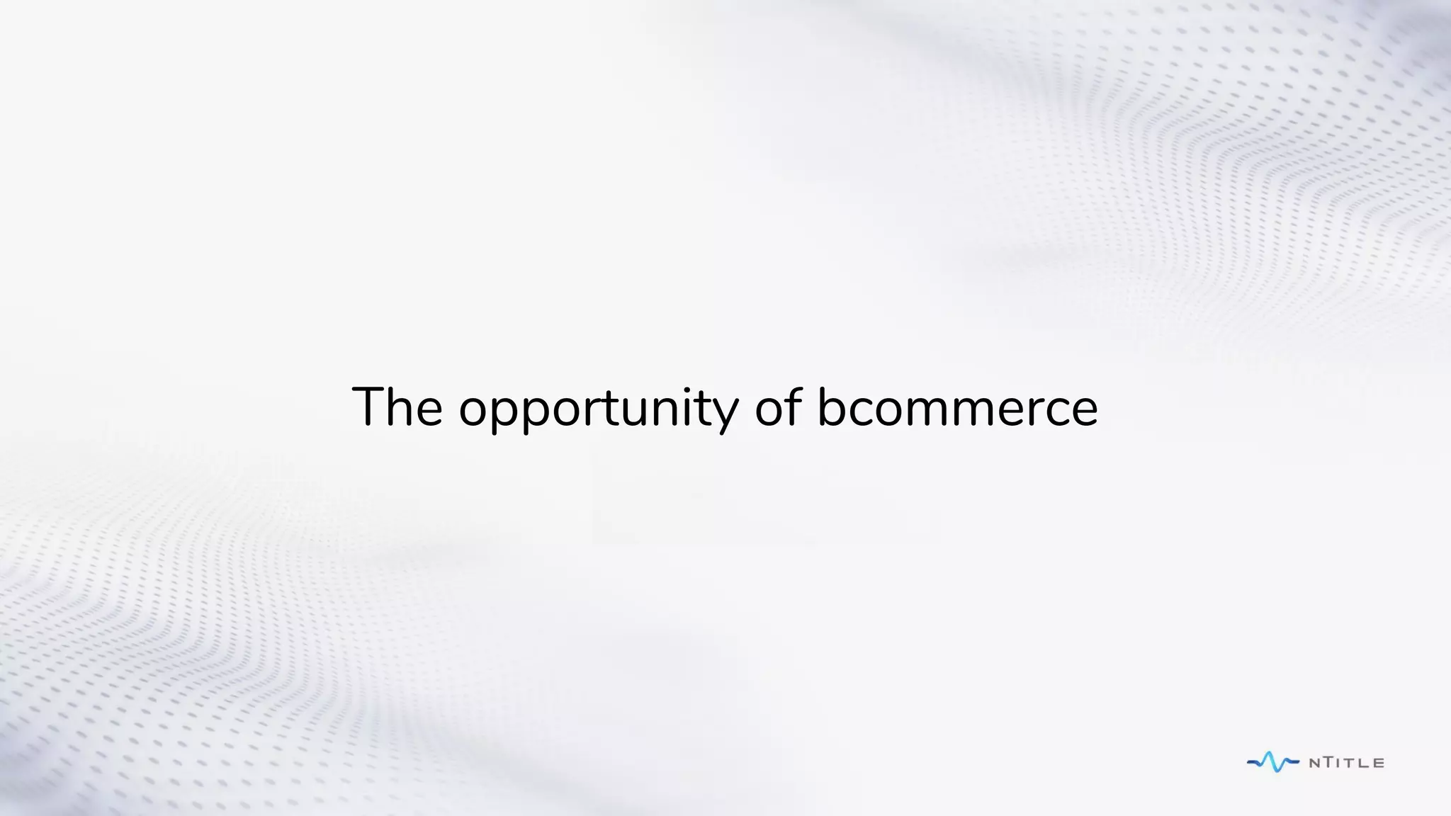 The opportunity of bcommerce
 
