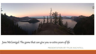 Jane McGonigal: The game that can give you 10 extra years of life 
PRESENTATION BY TYLER BACHTELL 
 