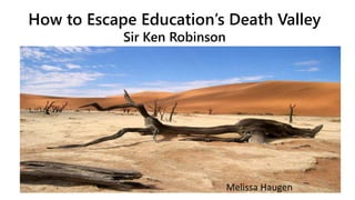 How to Escape Education’s Death Valley 
Sir Ken Robinson 
Melissa Haugen 
 