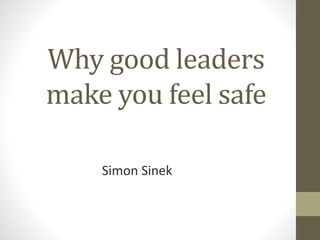 Why good leaders
make you feel safe
Simon Sinek
 