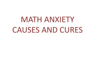 MATH ANXIETY
CAUSES AND CURES
 