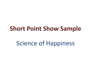 Short Point Show Sample 
Science of Happiness 
 