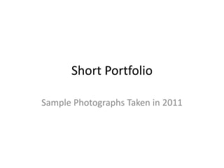 Short Portfolio

Sample Photographs Taken in 2011
 
