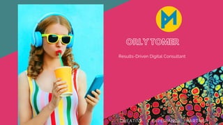 ORLYTOMER
Results-Driven Digital Consultant
EXPERIANCE
CREATIVE PARTNER
 