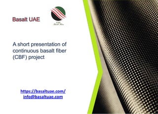 A short presentation of
continuous basalt fiber
(CBF) project
https://basaltuae.com/
info@basaltuae.com
1
Basalt UAE
 