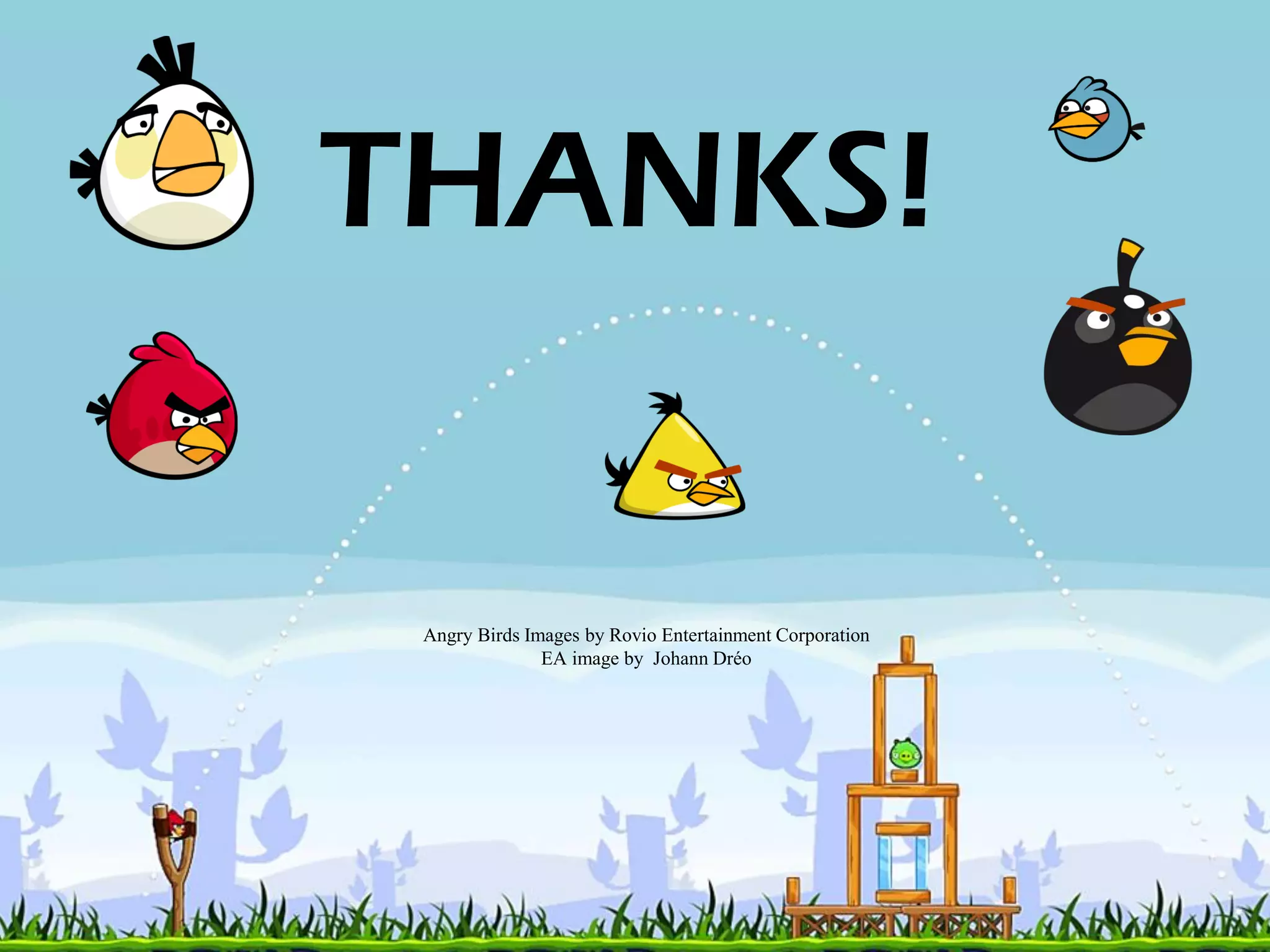THANKS!
Angry Birds Images by Rovio Entertainment Corporation
EA image by Johann Dréo
 