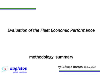 Programa de Atualização Profissional
Evaluation of the Fleet Economic
Performance
methodology summary
by Gláucio Bastos, M.B.A., Ch.E.
 