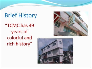 Brief History
“TCMC has 49
years of
colorful and
rich history”

 