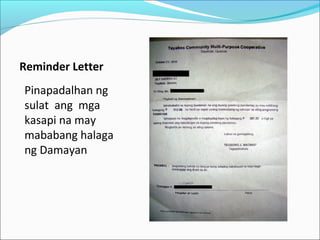 Reminder Letter
Pinapadalhan ng
sulat ang mga
kasapi na may
mababang halaga
ng Damayan

 