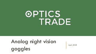 April, 2020
Analog night vision
goggles
 