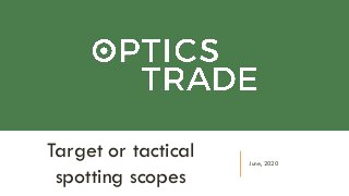 June, 2020
Target or tactical
spotting scopes
 