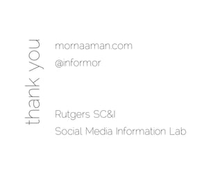 thank you
            mornaaman.com
            @informor




            Rutgers SC&I
            Social Media Information Lab
 