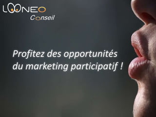 Profitez des opportunités  du marketing participatif ! 