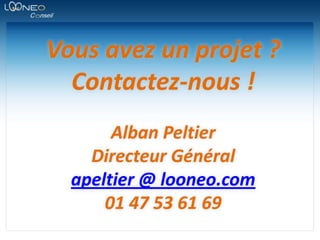 Vous avez un projet ?Contactez-nous !Alban PeltierDirecteur Généralapeltier @ looneo.com01 47 53 61 69