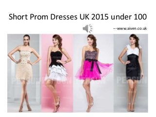 Short Prom Dresses UK 2015 under 100
---www.aiven.co.uk
 