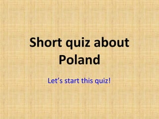 Short quiz about
Poland
Let’s start this quiz!
 