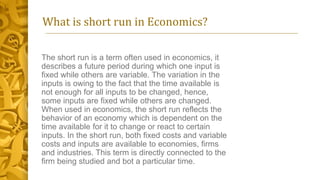 What is short run in Economics?
The short run is a term often used in economics, it
describes a future period during which...