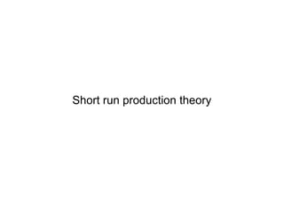 Short run production theory
 